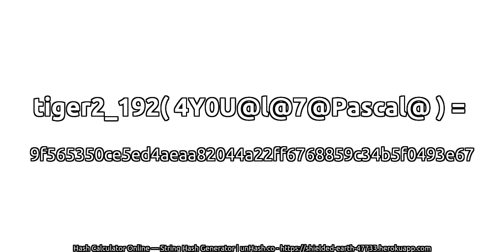tiger2_192( 4Y0U@l@7@Pascal@ ) = 9f565350ce5ed4aeaa82044a22ff6768859c34b5f0493e67 | unHash.co