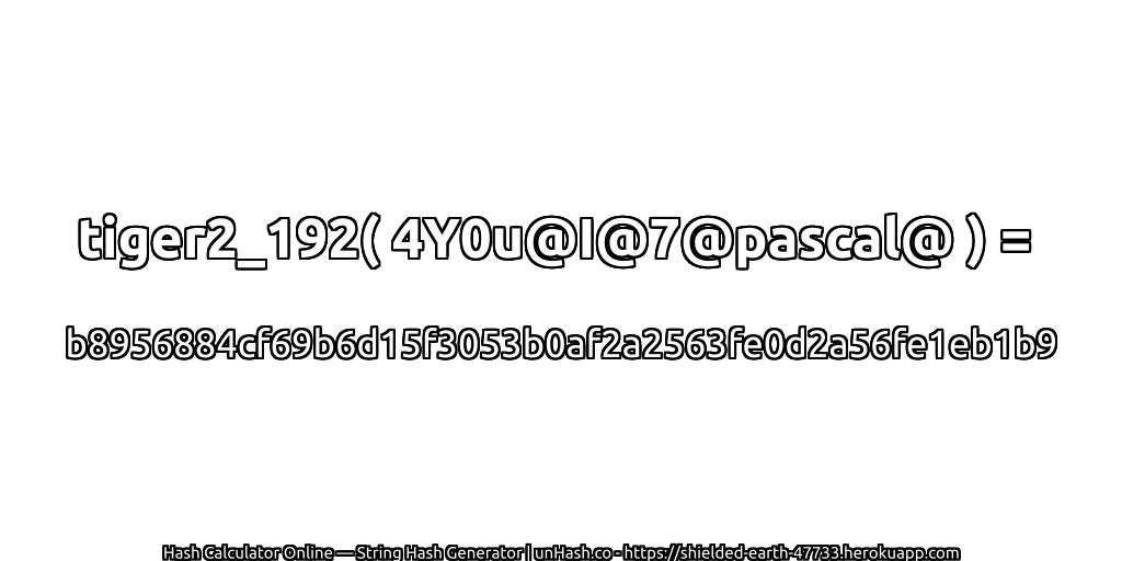 tiger2_192( 4Y0u@I@7@pascal@ ) = b8956884cf69b6d15f3053b0af2a2563fe0d2a56fe1eb1b9 | unHash.co