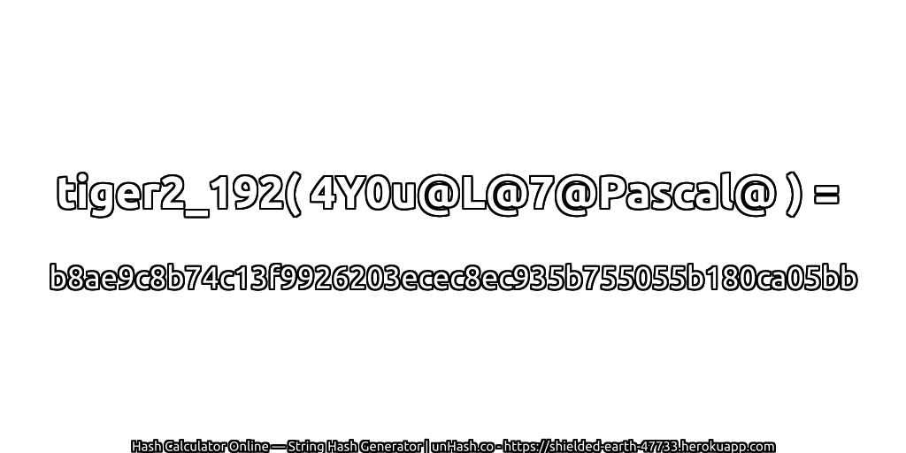 tiger2_192( 4Y0u@L@7@Pascal@ ) = b8ae9c8b74c13f9926203ecec8ec935b755055b180ca05bb | unHash.co