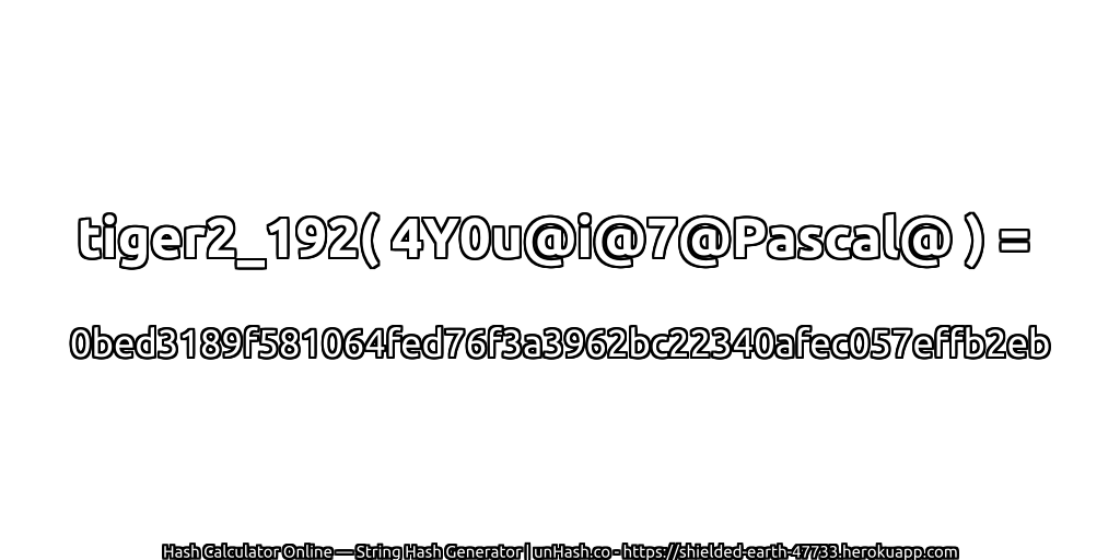tiger2_192( 4Y0u@i@7@Pascal@ ) = 0bed3189f581064fed76f3a3962bc22340afec057effb2eb | unHash.co