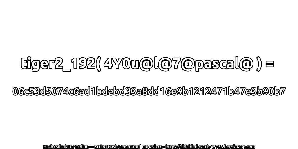 tiger2_192( 4Y0u@l@7@pascal@ ) = 06c53d5074c6ad1bdebd33a8dd16e9b1212471b47e3b90b7 | unHash.co