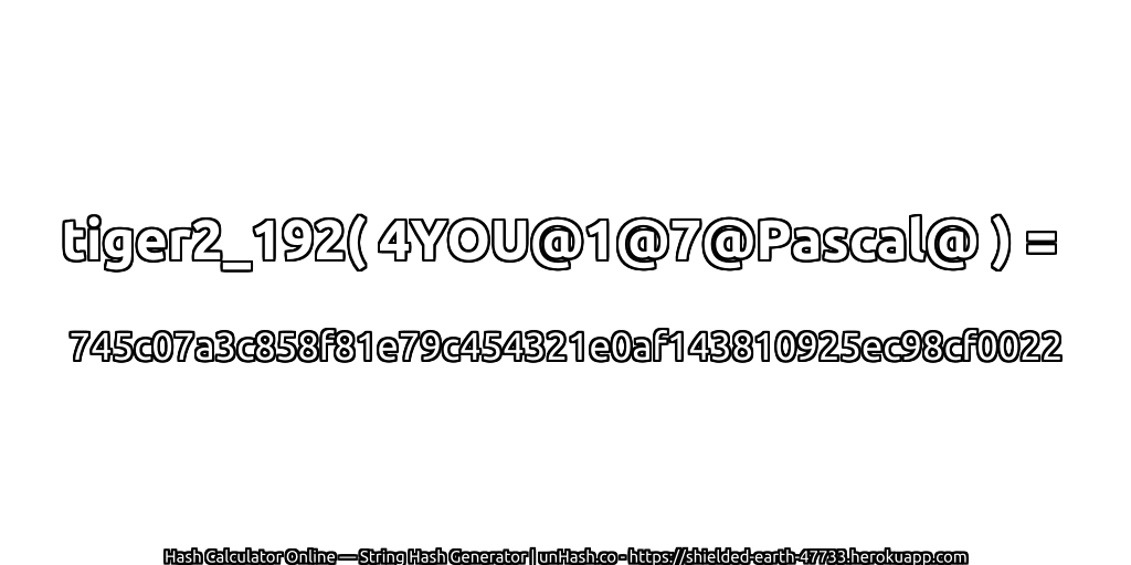 tiger2_192( 4YOU@1@7@Pascal@ ) = 745c07a3c858f81e79c454321e0af143810925ec98cf0022 | unHash.co