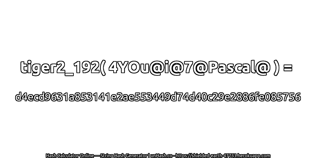 tiger2_192( 4YOu@i@7@Pascal@ ) = d4ecd9631a853141e2ae553449d74d40c29e2886fe085756 | unHash.co