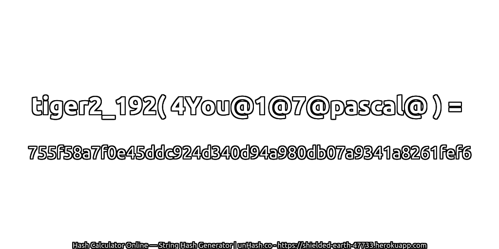 tiger2_192( 4You@1@7@pascal@ ) = 755f58a7f0e45ddc924d340d94a980db07a9341a8261fef6 | unHash.co