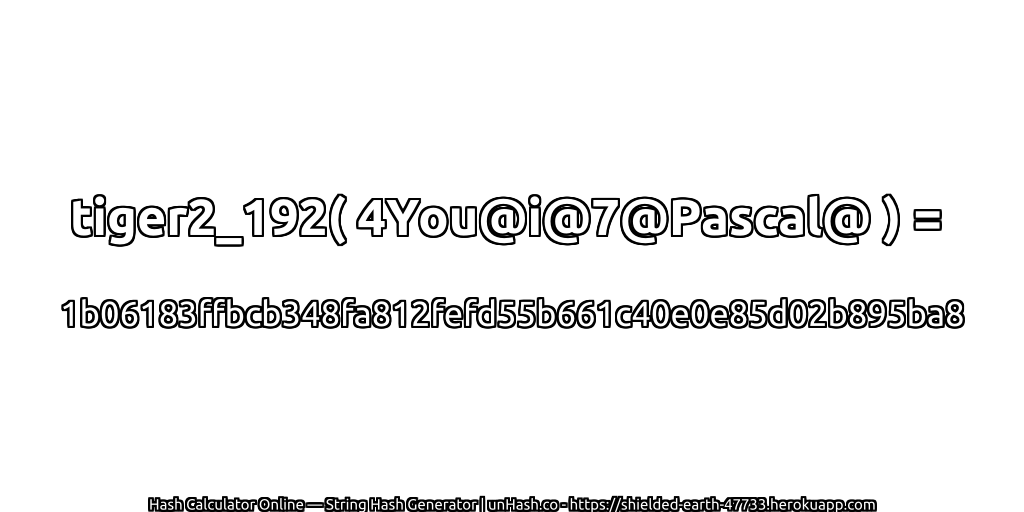 tiger2_192( 4You@i@7@Pascal@ ) = 1b06183ffbcb348fa812fefd55b661c40e0e85d02b895ba8 | unHash.co