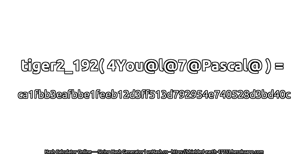 tiger2_192( 4You@l@7@Pascal@ ) = ca1fbb3eafbbe1feeb12d3ff513d792954e740528d3bd40c | unHash.co