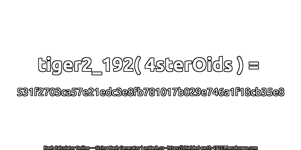 tiger2_192( 4sterOids ) = 531f2703ca57e21edc3e8fb781017b029e746a1f18cb35e8 | unHash.co
