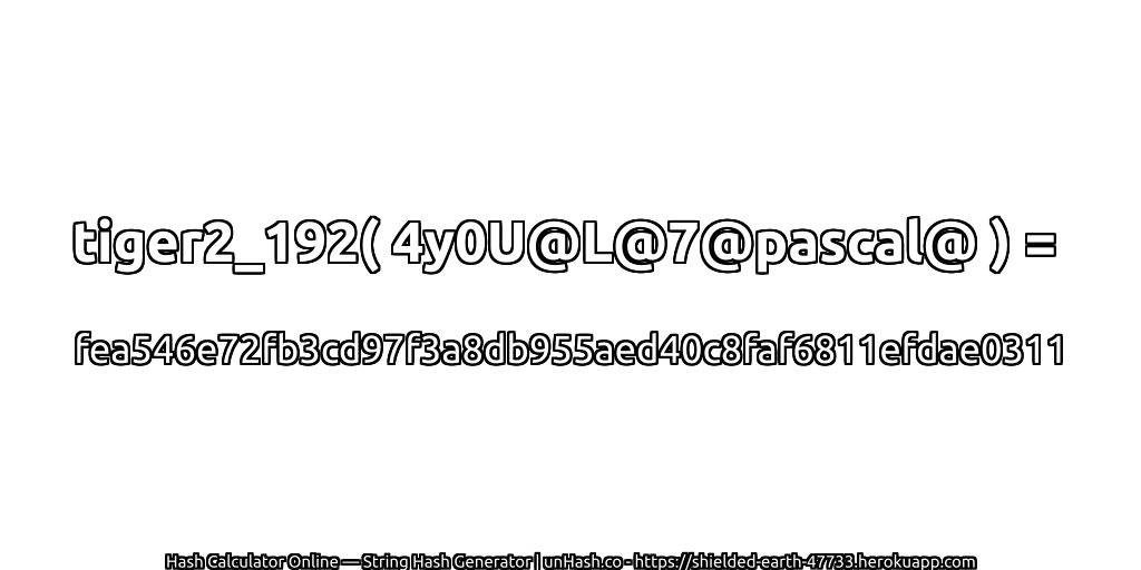 tiger2_192( 4y0U@L@7@pascal@ ) = fea546e72fb3cd97f3a8db955aed40c8faf6811efdae0311 | unHash.co