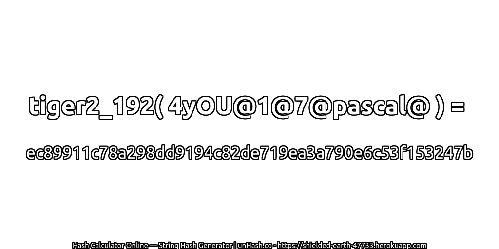 tiger2_192( 4yOU@1@7@pascal@ ) = ec89911c78a298dd9194c82de719ea3a790e6c53f153247b | unHash.co