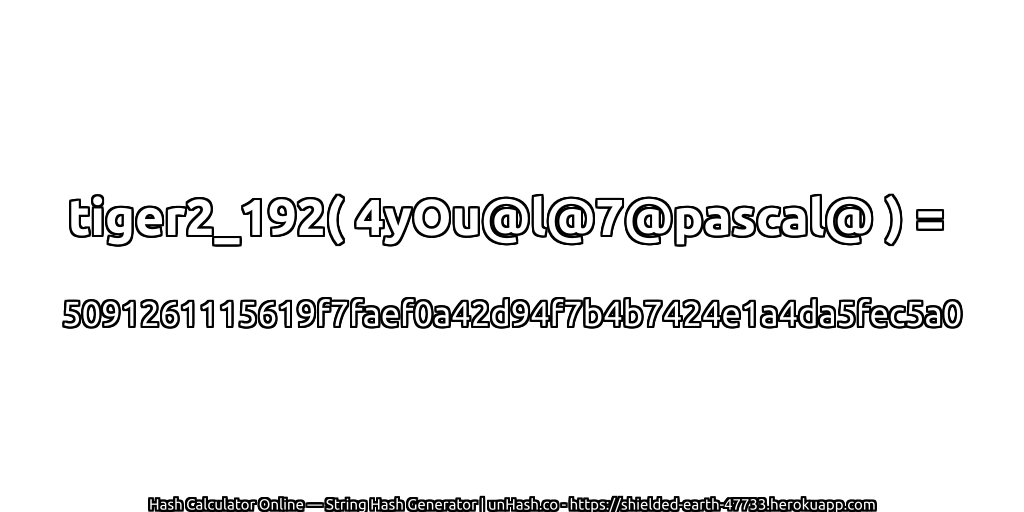 tiger2_192( 4yOu@l@7@pascal@ ) = 5091261115619f7faef0a42d94f7b4b7424e1a4da5fec5a0 | unHash.co