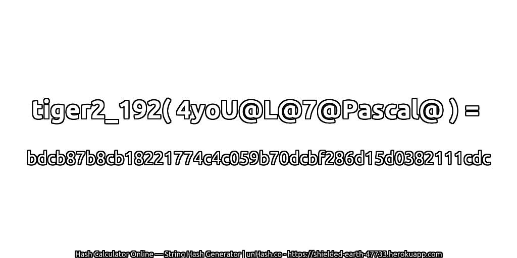 tiger2_192( 4yoU@L@7@Pascal@ ) = bdcb87b8cb18221774c4c059b70dcbf286d15d0382111cdc | unHash.co