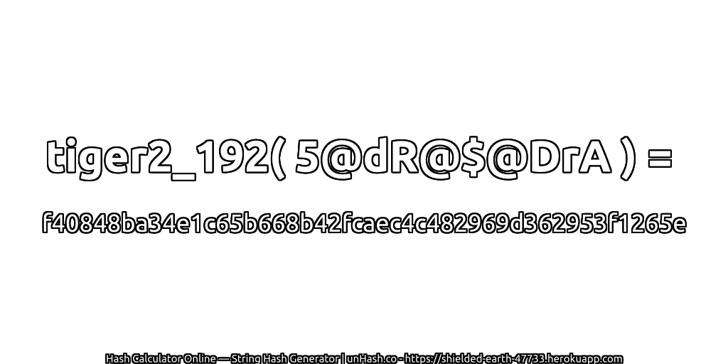 tiger2_192( 5@dR@$@DrA ) = f40848ba34e1c65b668b42fcaec4c482969d362953f1265e | unHash.co