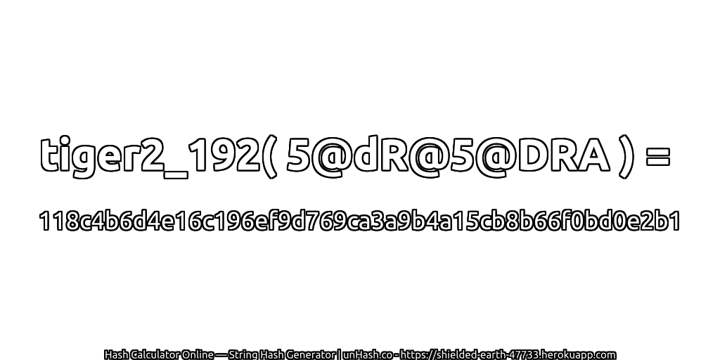 tiger2_192( 5@dR@5@DRA ) = 118c4b6d4e16c196ef9d769ca3a9b4a15cb8b66f0bd0e2b1 | unHash.co
