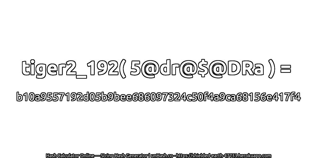 tiger2_192( 5@dr@$@DRa ) = b10a9557192d05b9bee686097324c50f4a9ca68156e417f4 | unHash.co