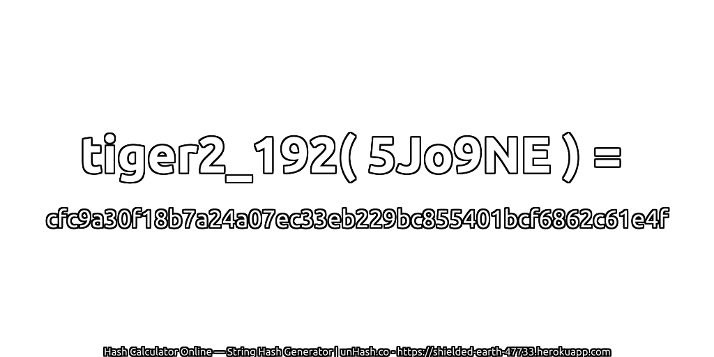 tiger2_192( 5Jo9NE ) = cfc9a30f18b7a24a07ec33eb229bc855401bcf6862c61e4f | unHash.co