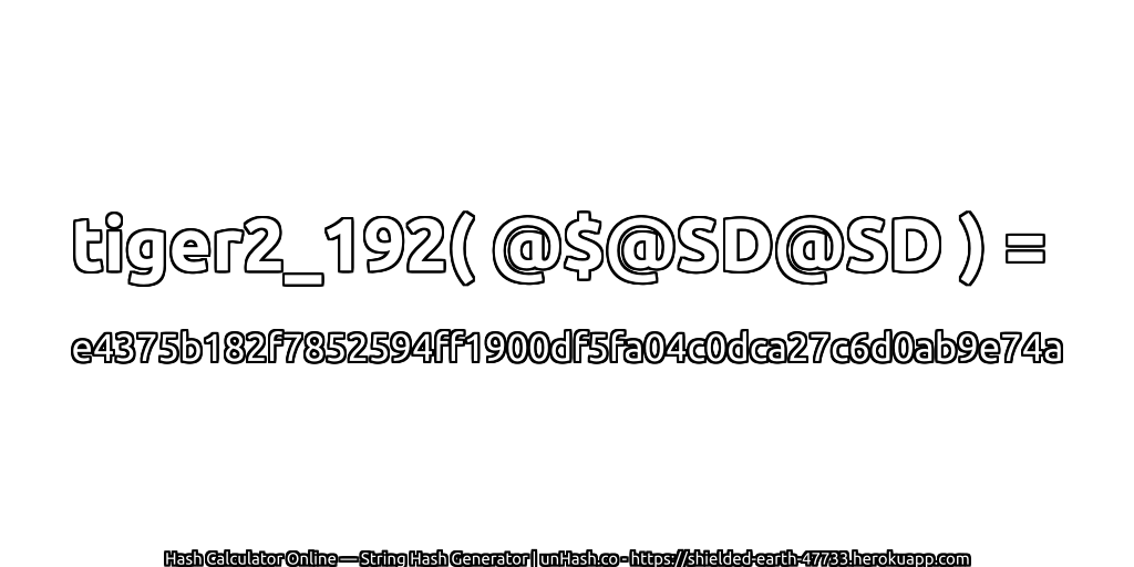 tiger2_192( @$@SD@SD ) = e4375b182f7852594ff1900df5fa04c0dca27c6d0ab9e74a | unHash.co