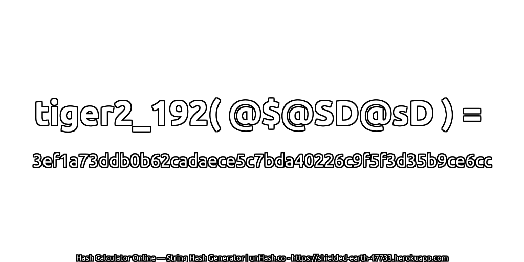 tiger2_192( @$@SD@sD ) = 3ef1a73ddb0b62cadaece5c7bda40226c9f5f3d35b9ce6cc | unHash.co