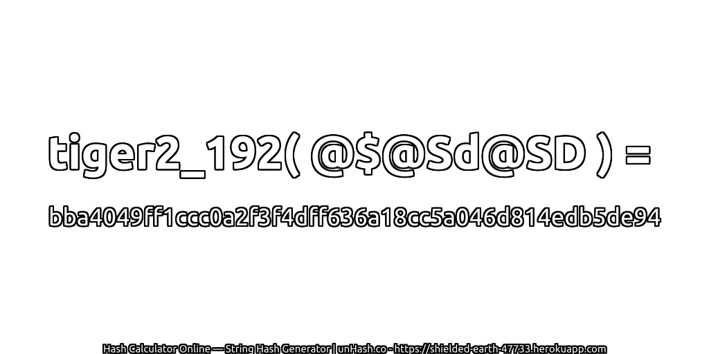 tiger2_192( @$@Sd@SD ) = bba4049ff1ccc0a2f3f4dff636a18cc5a046d814edb5de94 | unHash.co