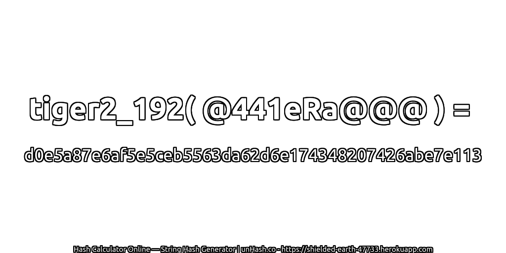 tiger2_192( @441eRa@@@ ) = d0e5a87e6af5e5ceb5563da62d6e174348207426abe7e113 | unHash.co