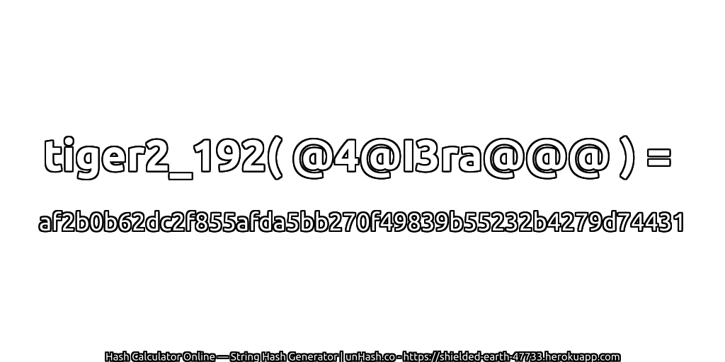 tiger2_192( @4@I3ra@@@ ) = af2b0b62dc2f855afda5bb270f49839b55232b4279d74431 | unHash.co