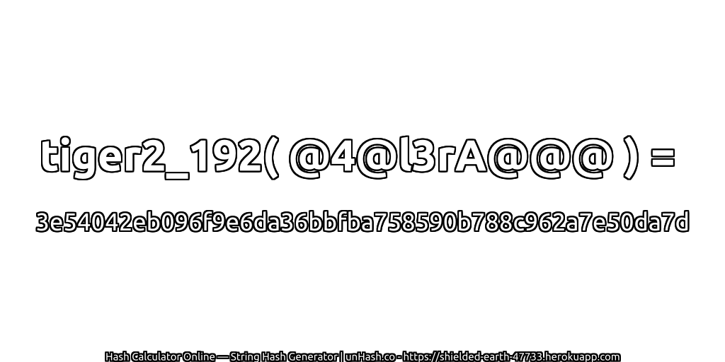 tiger2_192( @4@l3rA@@@ ) = 3e54042eb096f9e6da36bbfba758590b788c962a7e50da7d | unHash.co