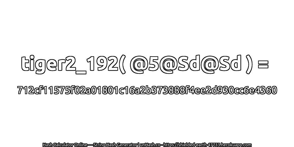 tiger2_192( @5@Sd@Sd ) = 712cf11575f02a01801c16a2b373888f4ee2d930cc6e4360 | unHash.co