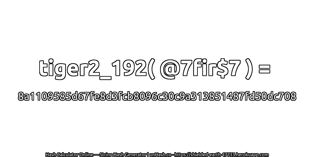 tiger2_192( @7fir$7 ) = 8a1109585d67fe8d3fcb8096c30c9a313851487fd50dc708 | unHash.co