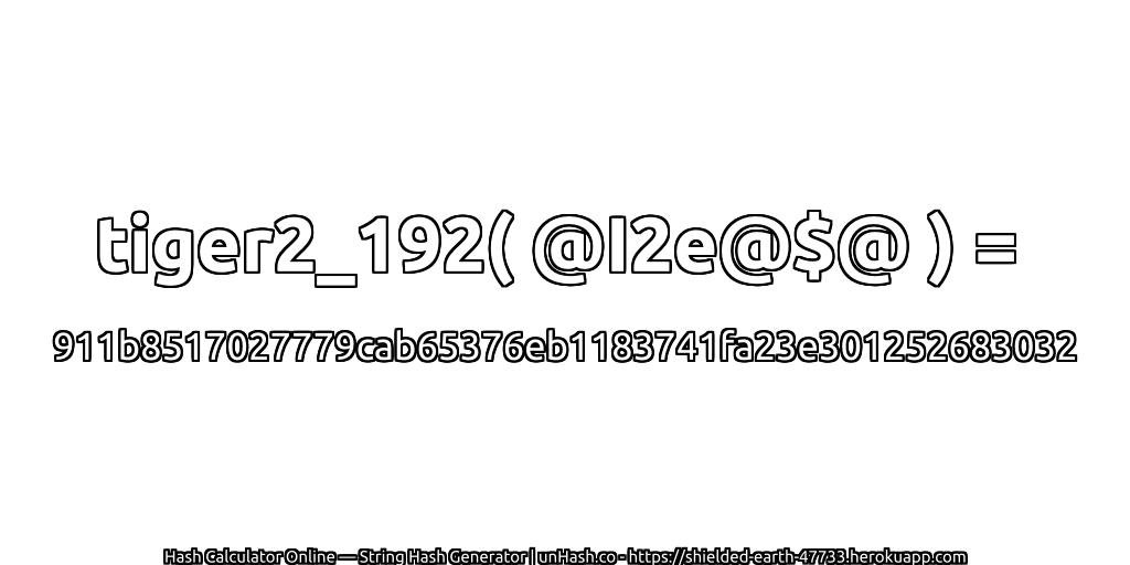 tiger2_192( @I2e@$@ ) = 911b8517027779cab65376eb1183741fa23e301252683032 | unHash.co