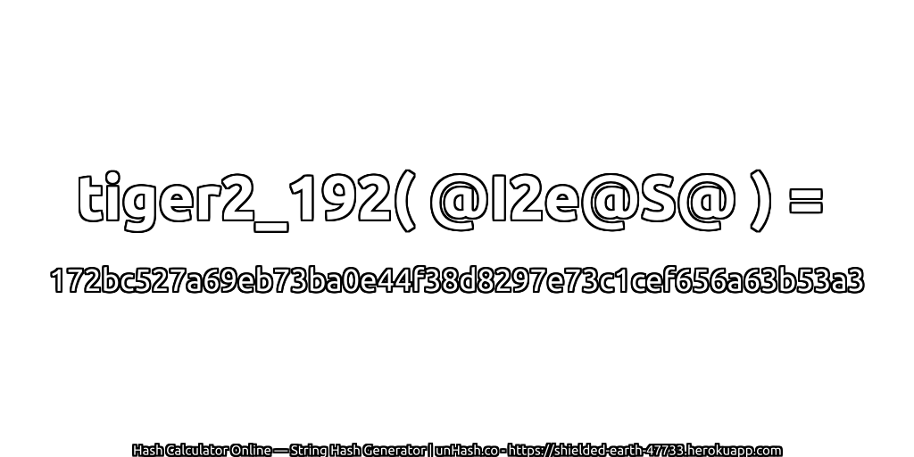 tiger2_192( @I2e@S@ ) = 172bc527a69eb73ba0e44f38d8297e73c1cef656a63b53a3 | unHash.co