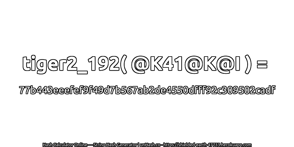 tiger2_192( @K41@K@I ) = 77b443eeefef9f49d7b567ab2de4550dfff92c309502cadf | unHash.co