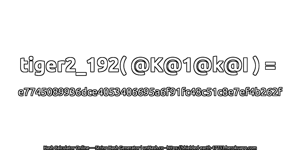 tiger2_192( @K@1@k@I ) = e7745089936dce4053406695a6f91fc48c51c8e7ef4b262f | unHash.co