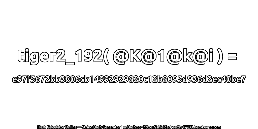 tiger2_192( @K@1@k@i ) = e97f5672bb3806cb14992929820c12b8095d936d2ec40be7 | unHash.co