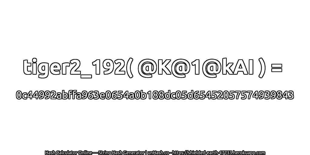tiger2_192( @K@1@kAI ) = 0c44992abffa963e0654a0b188dc05d65452057574939843 | unHash.co