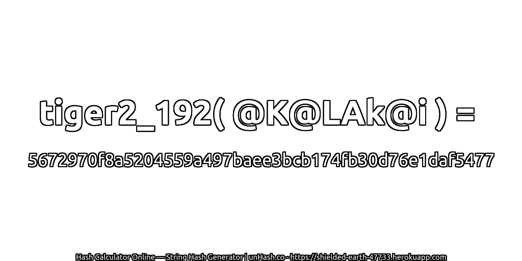 tiger2_192( @K@LAk@i ) = 5672970f8a5204559a497baee3bcb174fb30d76e1daf5477 | unHash.co