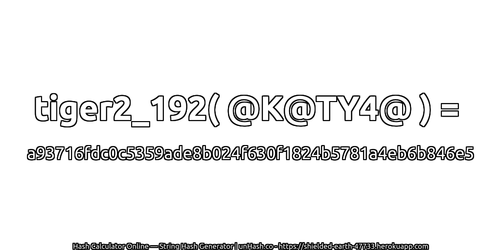 tiger2_192( @K@TY4@ ) = a93716fdc0c5359ade8b024f630f1824b5781a4eb6b846e5 | unHash.co