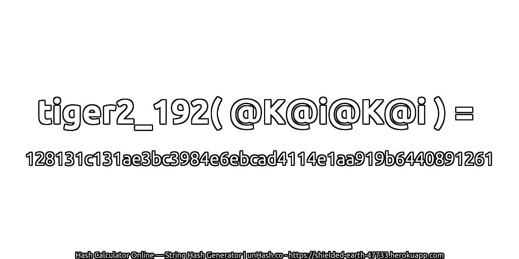 tiger2_192( @K@i@K@i ) = 128131c131ae3bc3984e6ebcad4114e1aa919b6440891261 | unHash.co