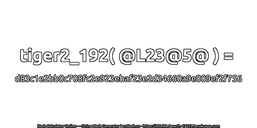 tiger2_192( @L23@5@ ) = d83c1e2bb0c708fc2e923ebaf23e2d34660a9e009ef2f756 | unHash.co