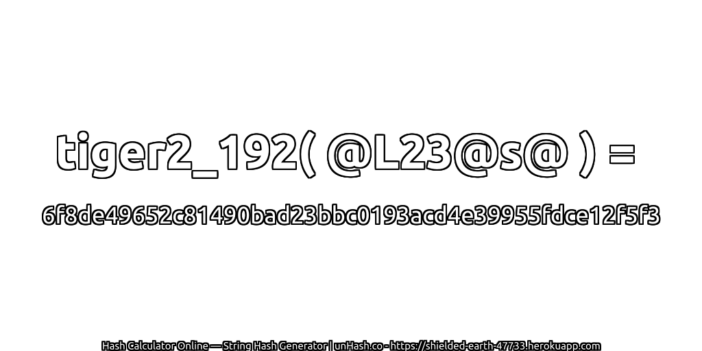 tiger2_192( @L23@s@ ) = 6f8de49652c81490bad23bbc0193acd4e39955fdce12f5f3 | unHash.co