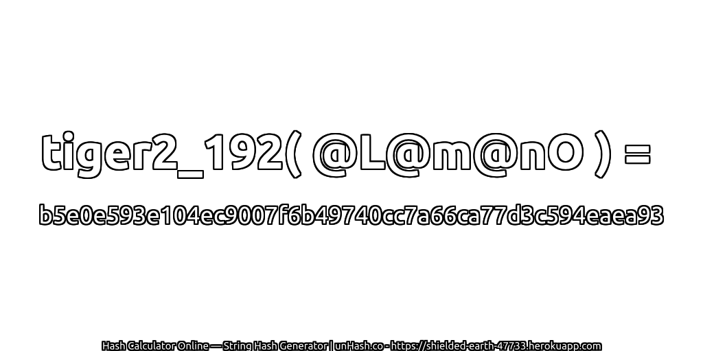 tiger2_192( @L@m@nO ) = b5e0e593e104ec9007f6b49740cc7a66ca77d3c594eaea93 | unHash.co