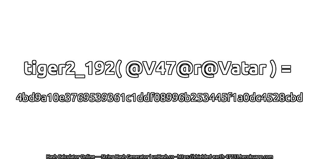 tiger2_192( @V47@r@Vatar ) = 4bd9a10e3769539361c1ddf08996b253445f1a0dc4528cbd | unHash.co