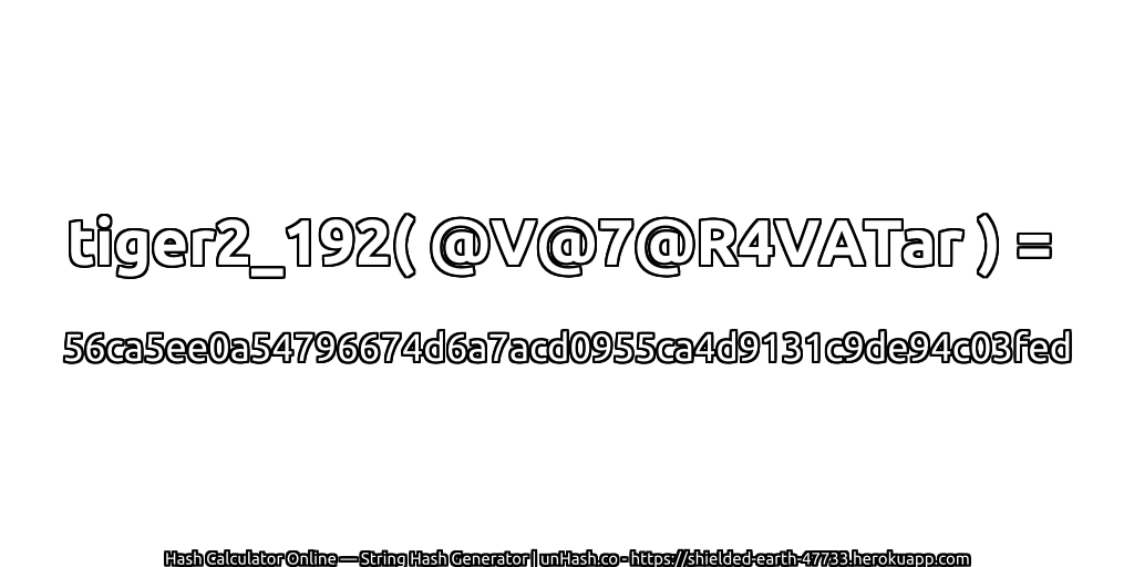 tiger2_192( @V@7@R4VATar ) = 56ca5ee0a54796674d6a7acd0955ca4d9131c9de94c03fed | unHash.co