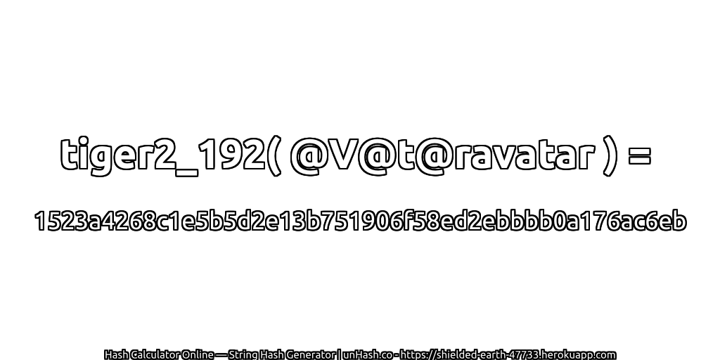 tiger2_192( @V@t@ravatar ) = 1523a4268c1e5b5d2e13b751906f58ed2ebbbb0a176ac6eb | unHash.co