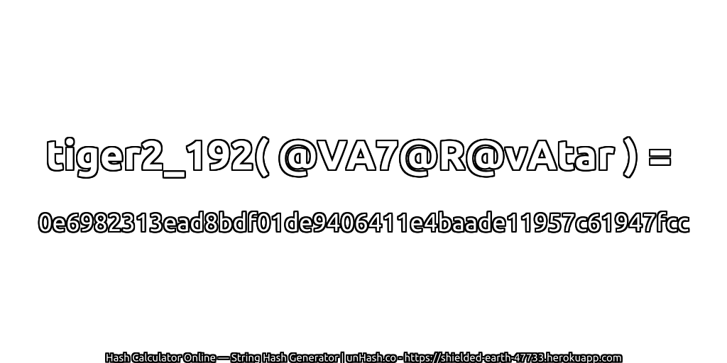 tiger2_192( @VA7@R@vAtar ) = 0e6982313ead8bdf01de9406411e4baade11957c61947fcc | unHash.co