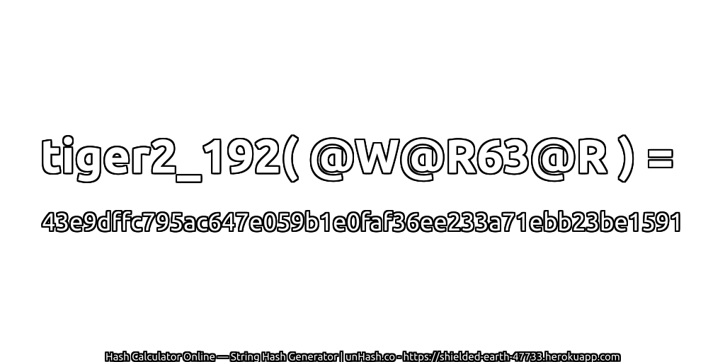 tiger2_192( @W@R63@R ) = 43e9dffc795ac647e059b1e0faf36ee233a71ebb23be1591 | unHash.co