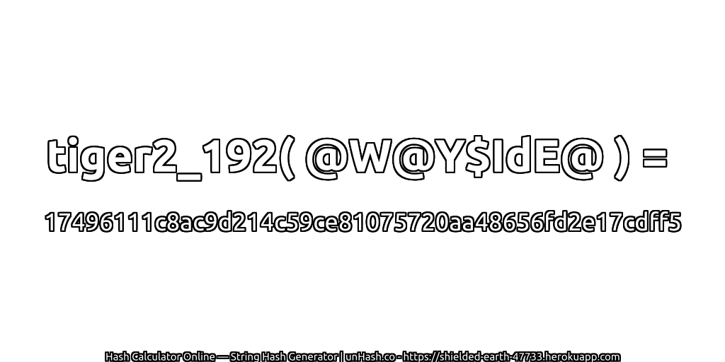 tiger2_192( @W@Y$IdE@ ) = 17496111c8ac9d214c59ce81075720aa48656fd2e17cdff5 | unHash.co