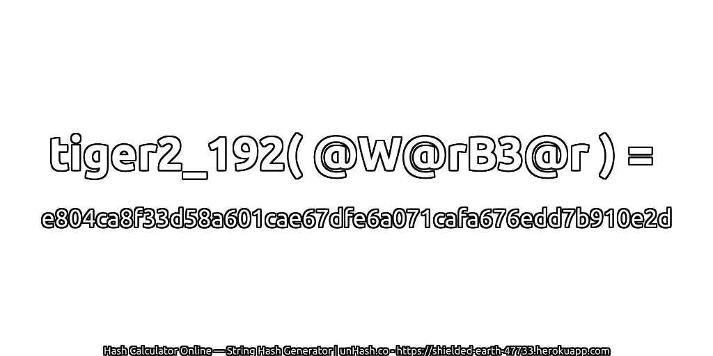 tiger2_192( @W@rB3@r ) = e804ca8f33d58a601cae67dfe6a071cafa676edd7b910e2d | unHash.co