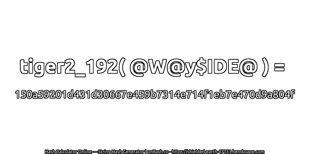 tiger2_192( @W@y$IDE@ ) = 150a59201d431d30667e459b7314e714f1eb7e470d9a804f | unHash.co