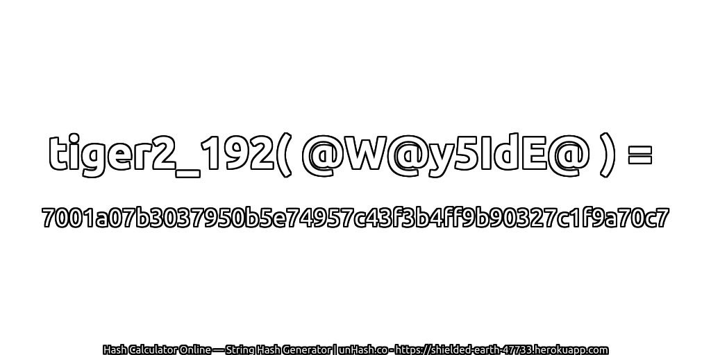 tiger2_192( @W@y5IdE@ ) = 7001a07b3037950b5e74957c43f3b4ff9b90327c1f9a70c7 | unHash.co