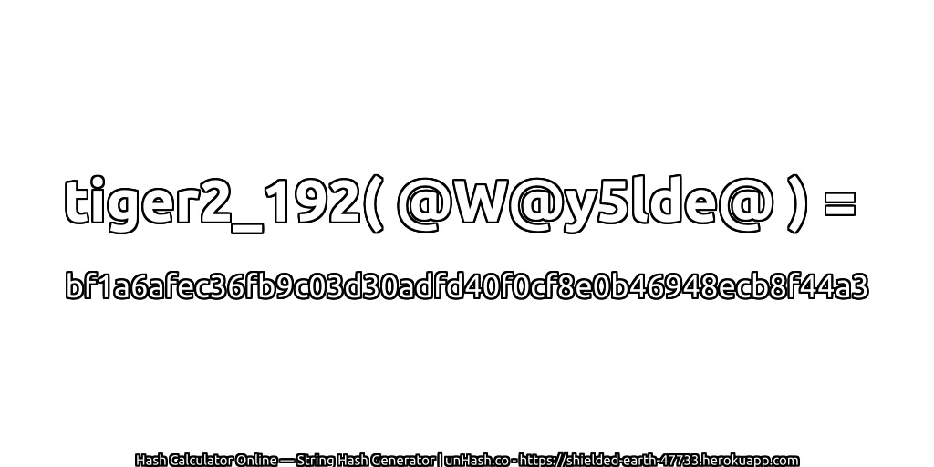 tiger2_192( @W@y5lde@ ) = bf1a6afec36fb9c03d30adfd40f0cf8e0b46948ecb8f44a3 | unHash.co