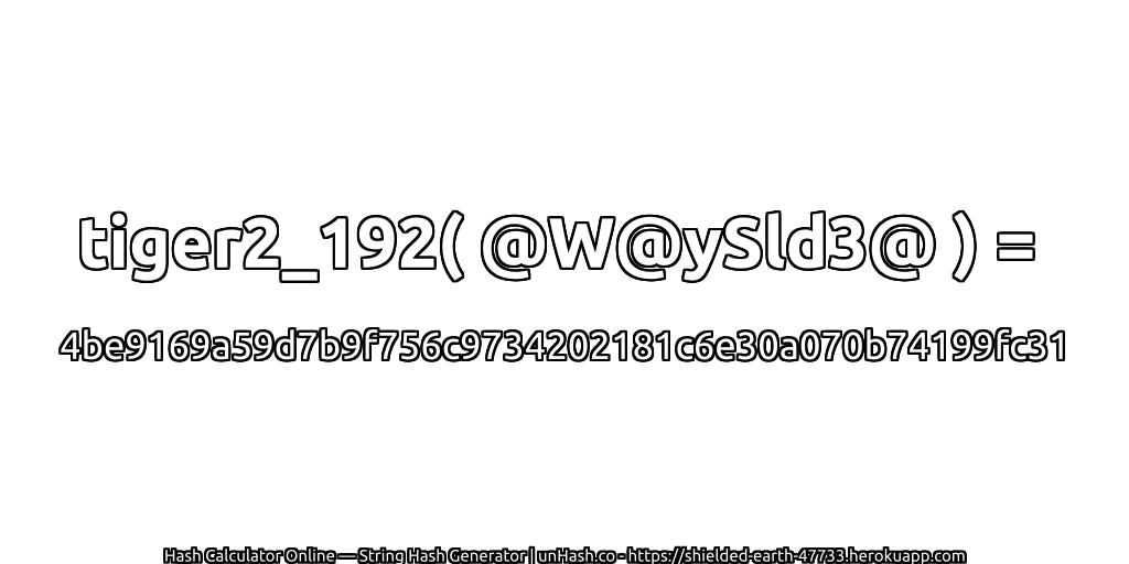 tiger2_192( @W@ySld3@ ) = 4be9169a59d7b9f756c9734202181c6e30a070b74199fc31 | unHash.co